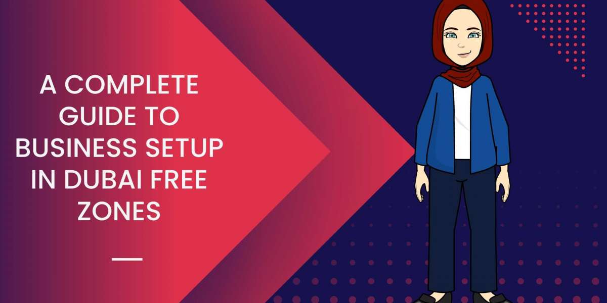 A Complete Guide to Business Setup in Dubai Free Zones