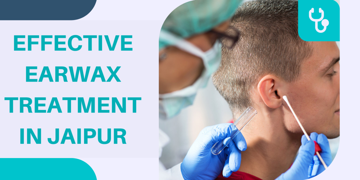 Effective Earwax Treatment in Jaipur