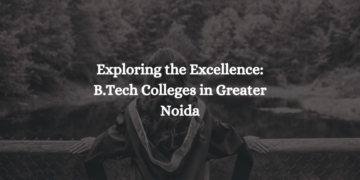 Exploring the Excellence: B.Tech Colleges in Greater Noida