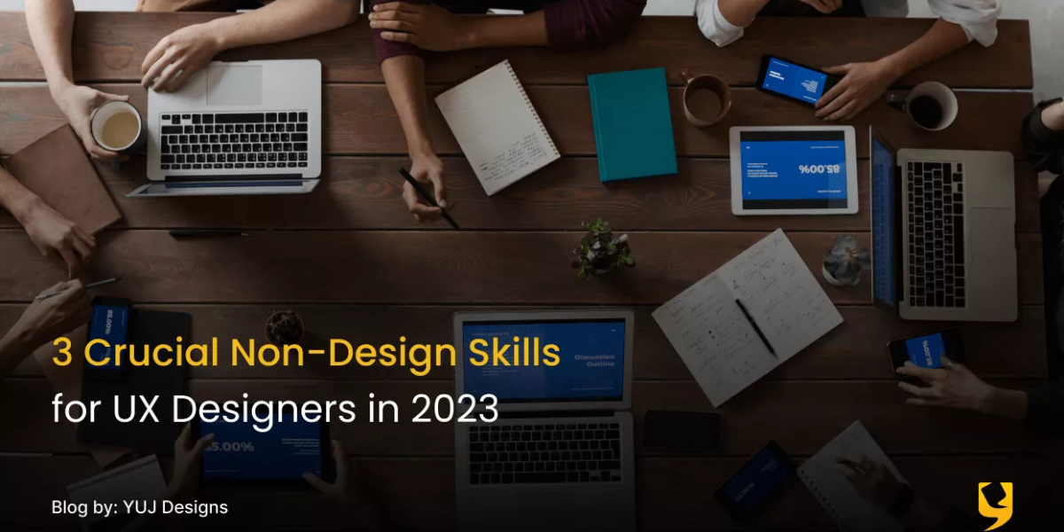 3 Crucial Non-Design Skills for UX Designers in 2023