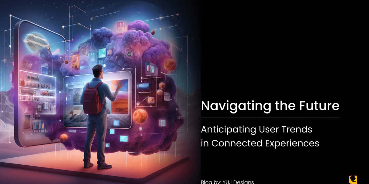 Navigating the Future: Anticipating User Trends in Connected Experiences