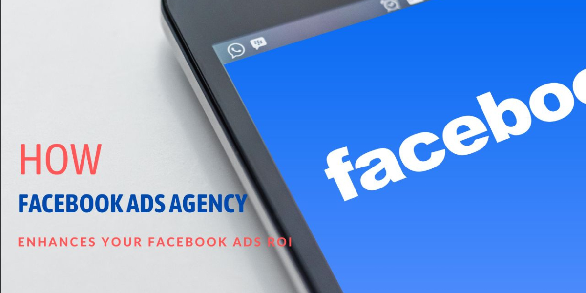 How a Facebook Ads Agency Enhances Your Facebook Ads ROI