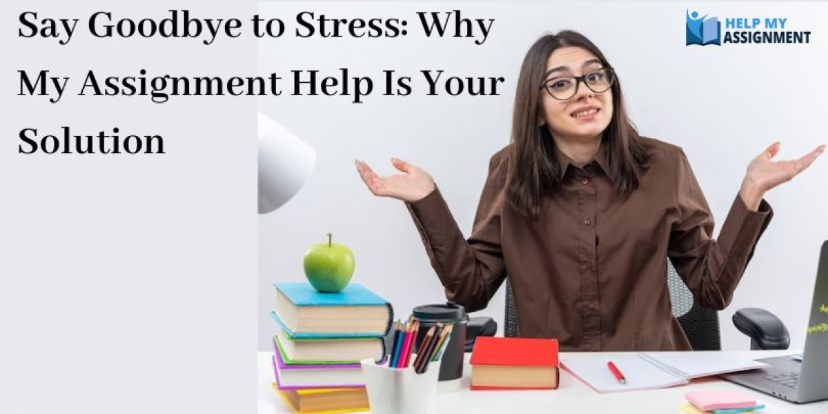 Say Goodbye to Stress: Why My Assignment Help Is Your Solution