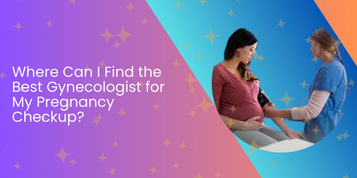 Where Can I Find the Best Gynecologist for My Pregnancy Checkup?