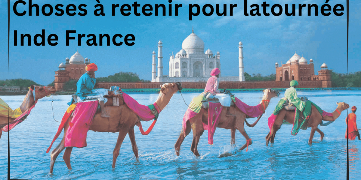 Choses à retenir pour la tournée Inde France