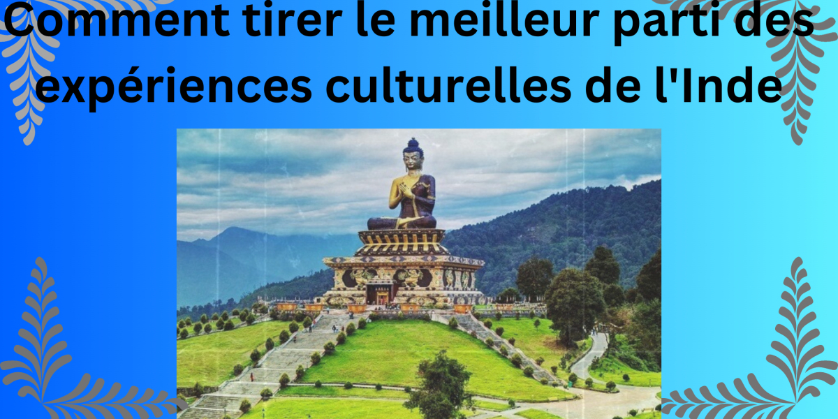 Comment tirer le meilleur parti des expériences culturelles de l'Inde