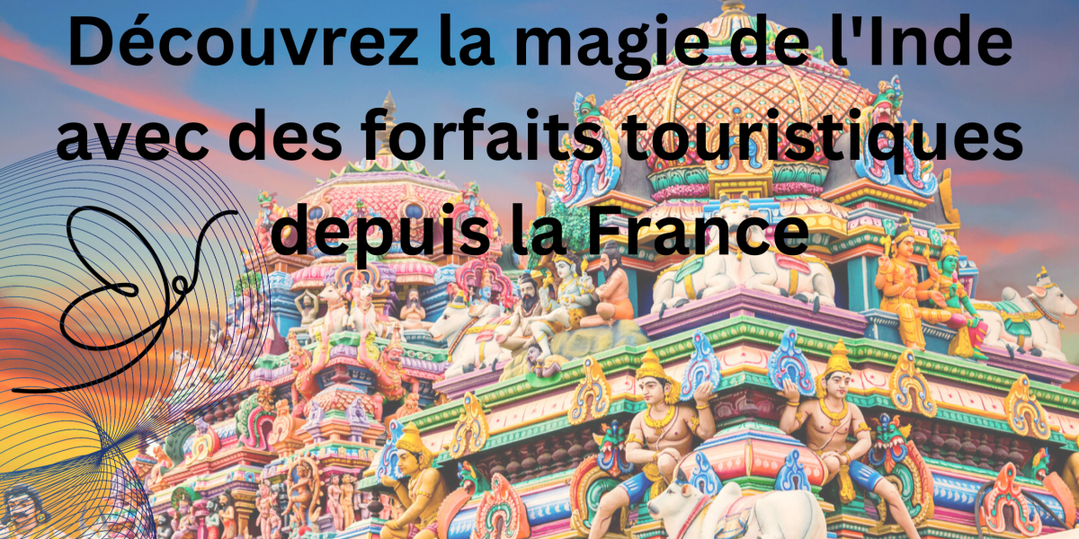 Découvrez la magie de l'Inde avec des forfaits touristiques depuis la France