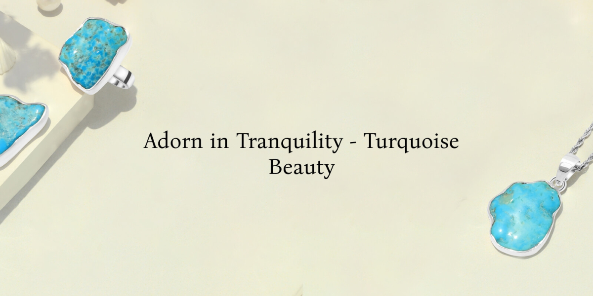 Turquoise Tranquility: Adorning Nature's Calm in Jewelry