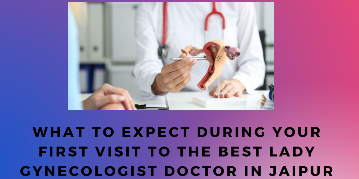 What to Expect During Your First Visit to the Best Lady Gynecologist Doctor in Jaipur