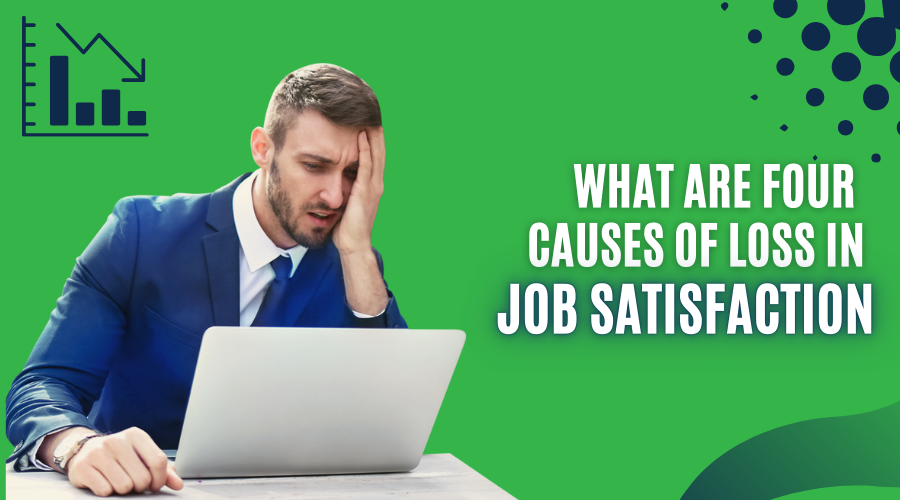 What Are Four Causes of Loss in Job Satisfaction? Explained