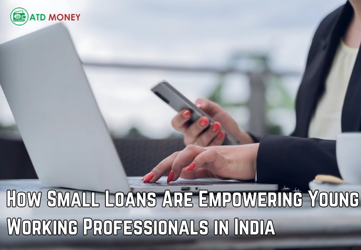 How Small Loans Are Empowering Young Working Professionals in India: adt_money — LiveJournal