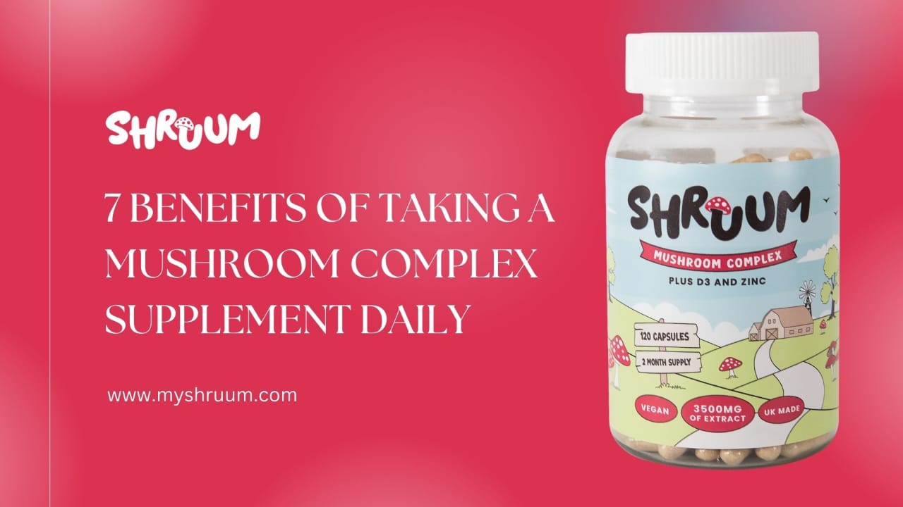 7 Benefits of Taking a Mushroom Complex Supplement Daily -
