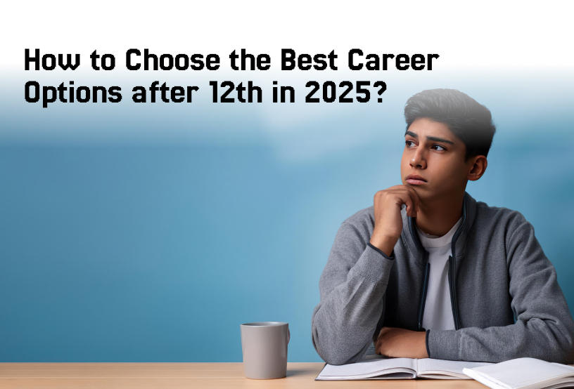 How to Choose the Best Career Options after 12th in 2025?