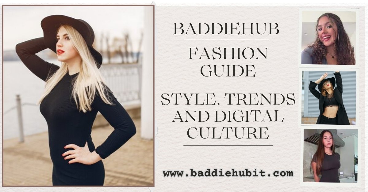 Baddiehub Fashion Guide: Style, Trends and Digital Culture - BaddieHub