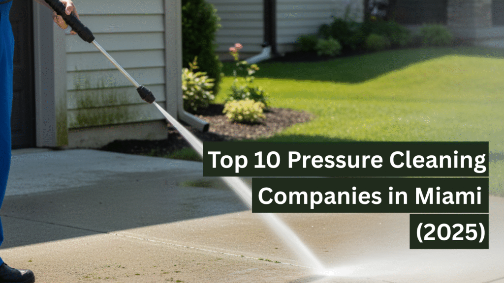 Top 10 Pressure Cleaning Companies in Miami (2025 Edition)