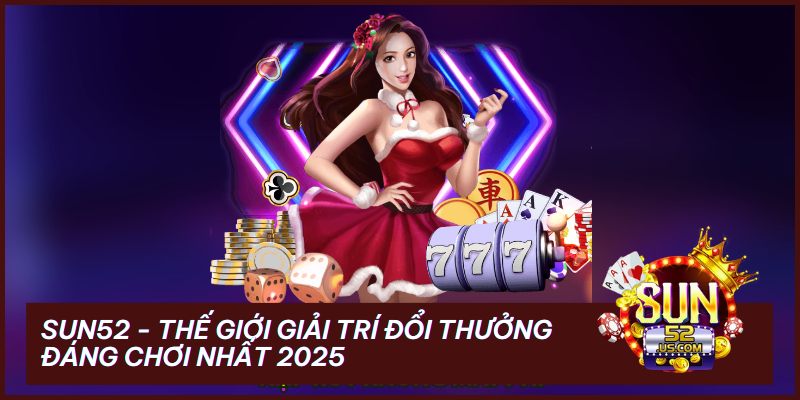 ? Sun52 - Cổng Game đổi Thưởng Uy Tín Hàng đầu 2025