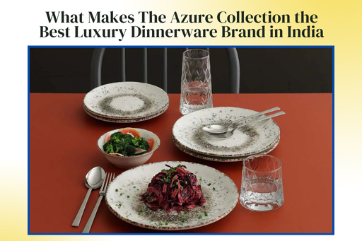 What Makes Azure Collection the Best Luxury Dinnerware Brand in India