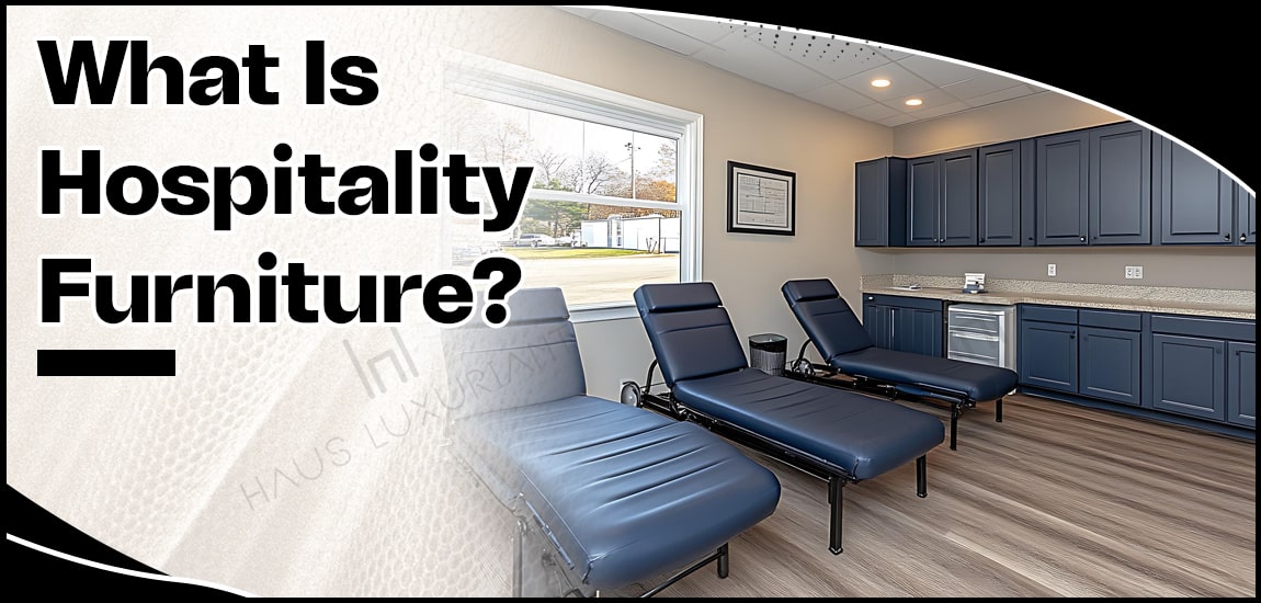 What Is Hospitality Furniture? | Haus luxuriant