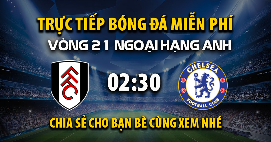 Trực tiếp Fulham vs Chelsea lúc 02:30 ngày 08/01/2026 - Xoilac TV