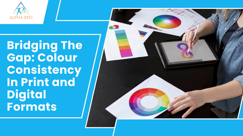 Bridging The Gap: Colour Consistency In Print and Digital Formats - Alpha BPO