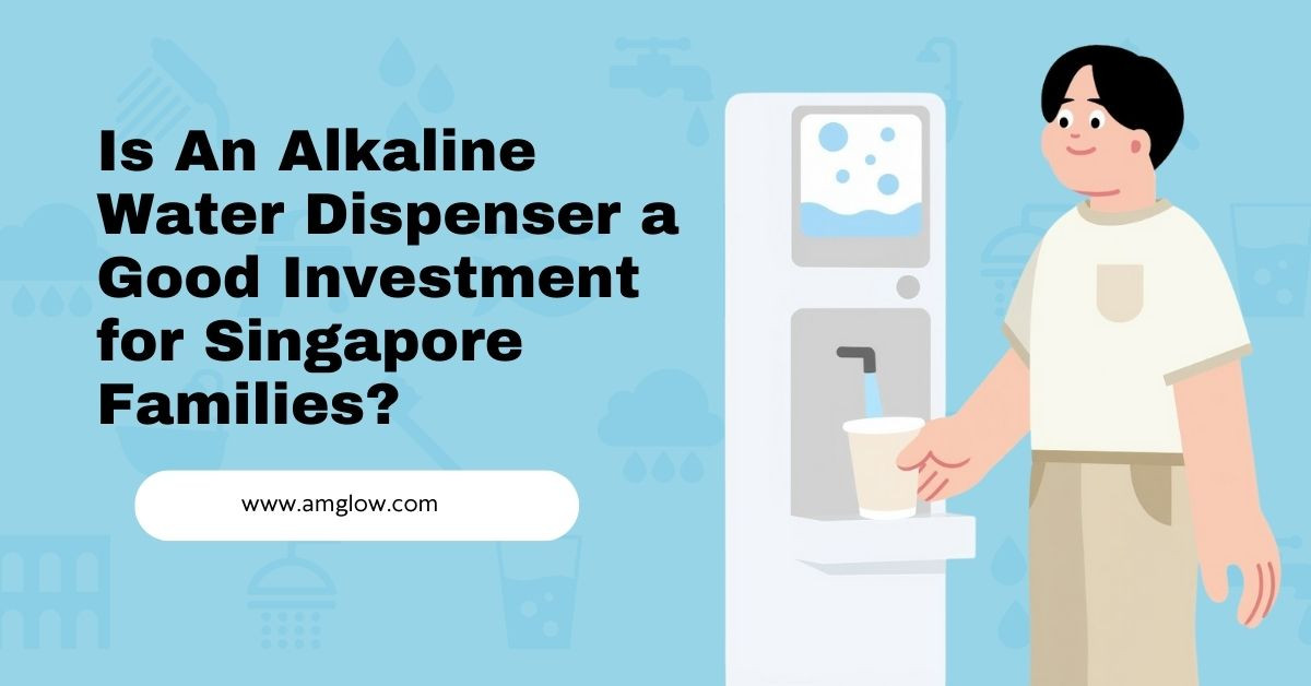 Is An Alkaline Water Dispenser a Good Investment for Singapore Families