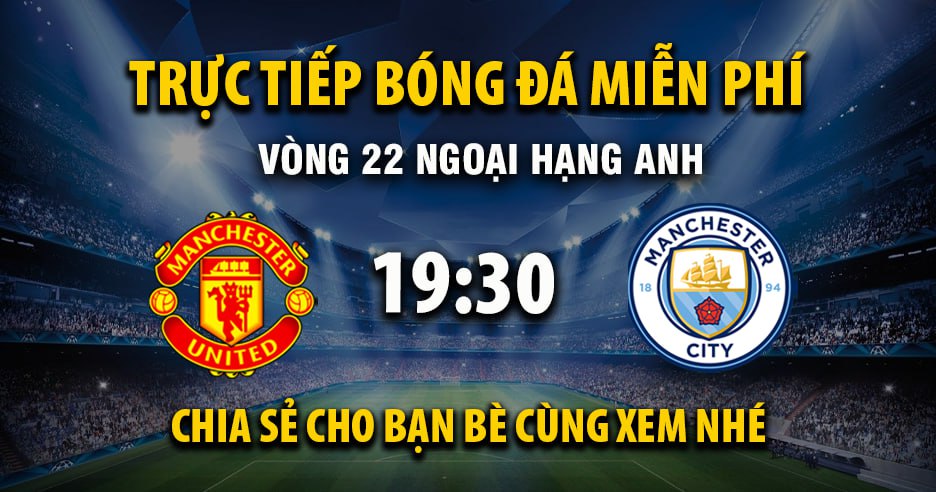 Trực tiếp Manchester United vs Manchester City lúc 19:30, ngày 17/01 -