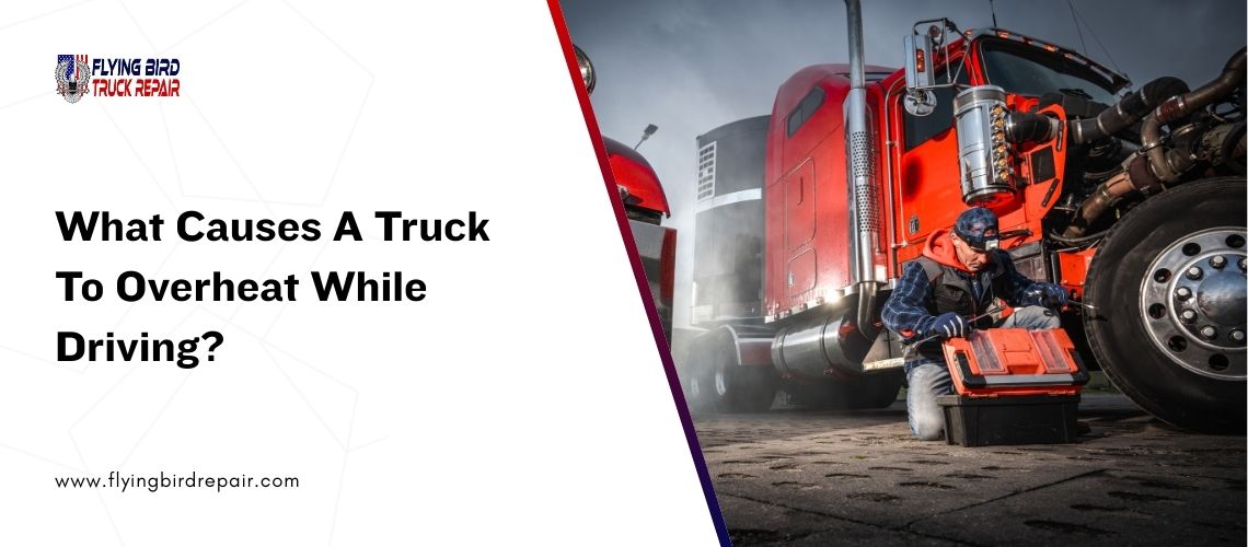 What Causes A Truck To Overheat While Driving?