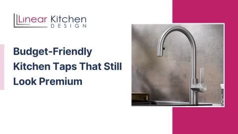 Budget-Friendly Kitchen Taps That Still Look Premium
