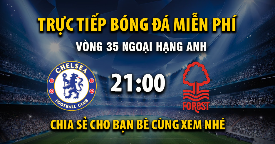 Trực tiếp Chelsea vs Nottingham Forest lúc 21:00 ngày 04/05/2026 - Xoilac TV