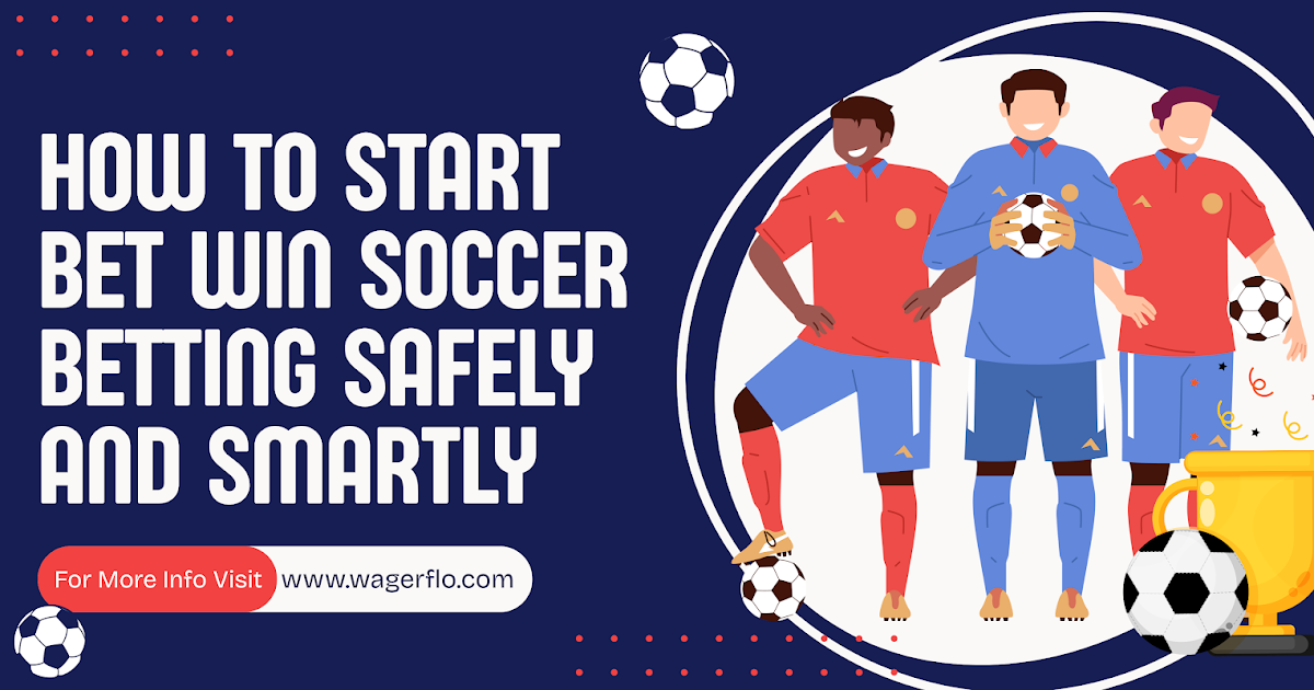 How to Start Bet Win Soccer Betting Safely and Smartly