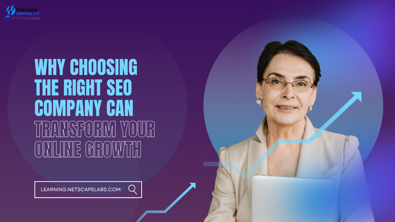 Why Choosing the Right SEO Company Can Transform Your Online Growth - Netscape Learning Lab