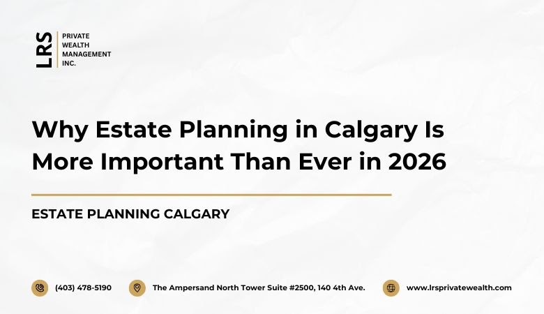 Why Estate Planning in Calgary Is More Important Than Ever in 2026