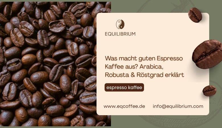 Was macht guten Espresso Kaffee aus? Arabica, Robusta & Röstgrad erklärt – Equilibrium