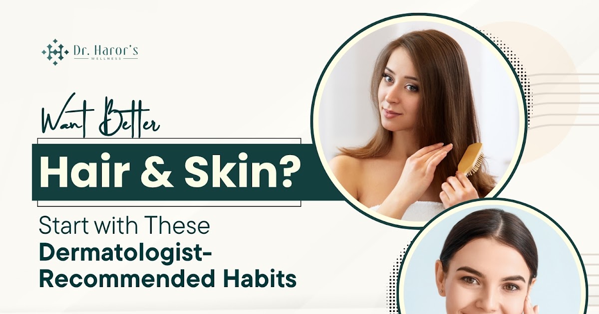 Want Better Hair & Skin? Start with These Dermatologist-Recommended Habits