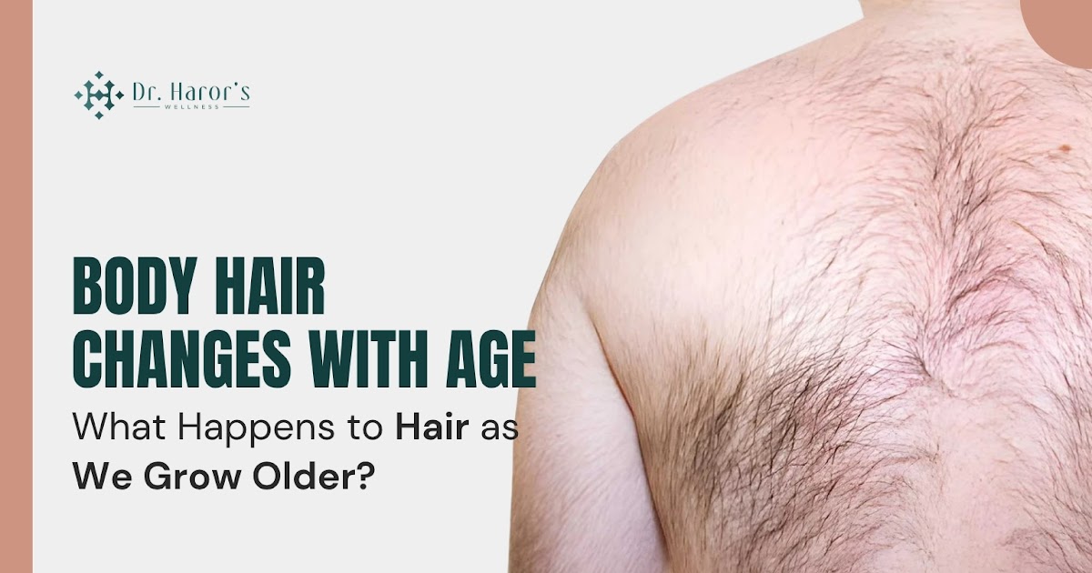 Body Hair Changes with Age: What Happens to Hair as We Grow Older?