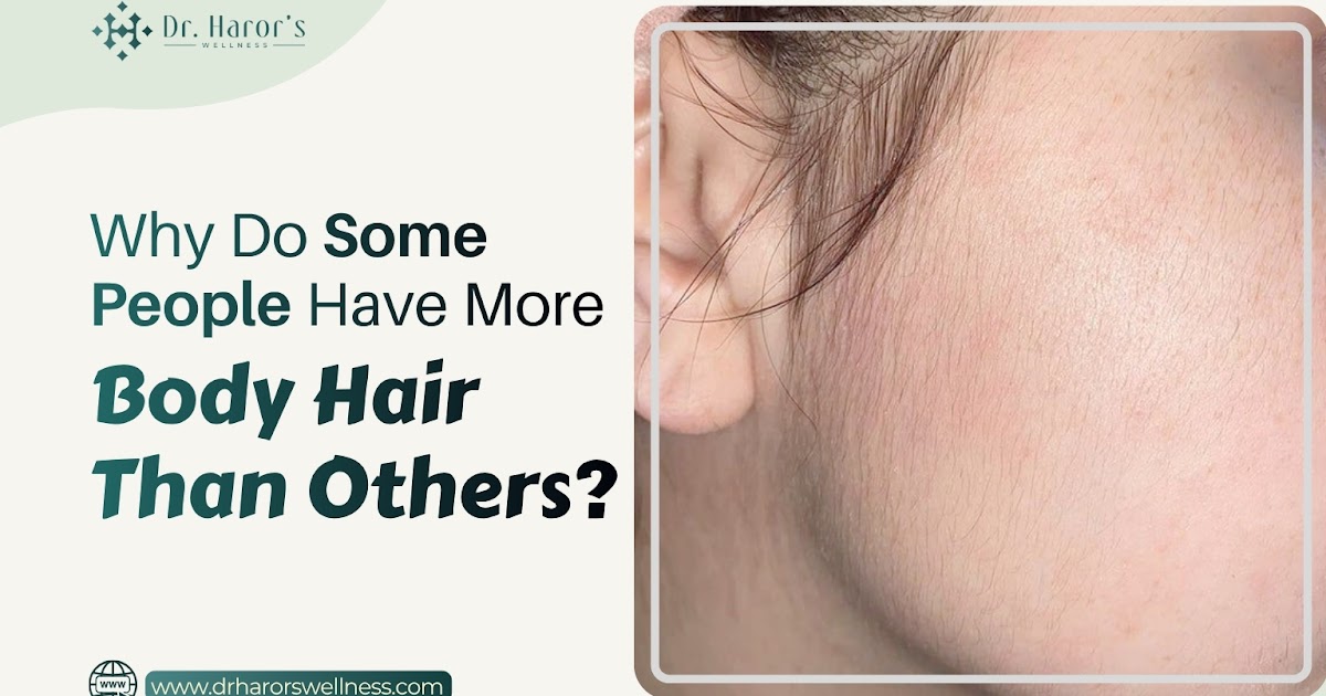 Why Do Some People Have More Body Hair Than Others?