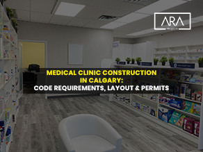 Medical Clinic Construction in Calgary: Code Requirements, Layout & Permits
