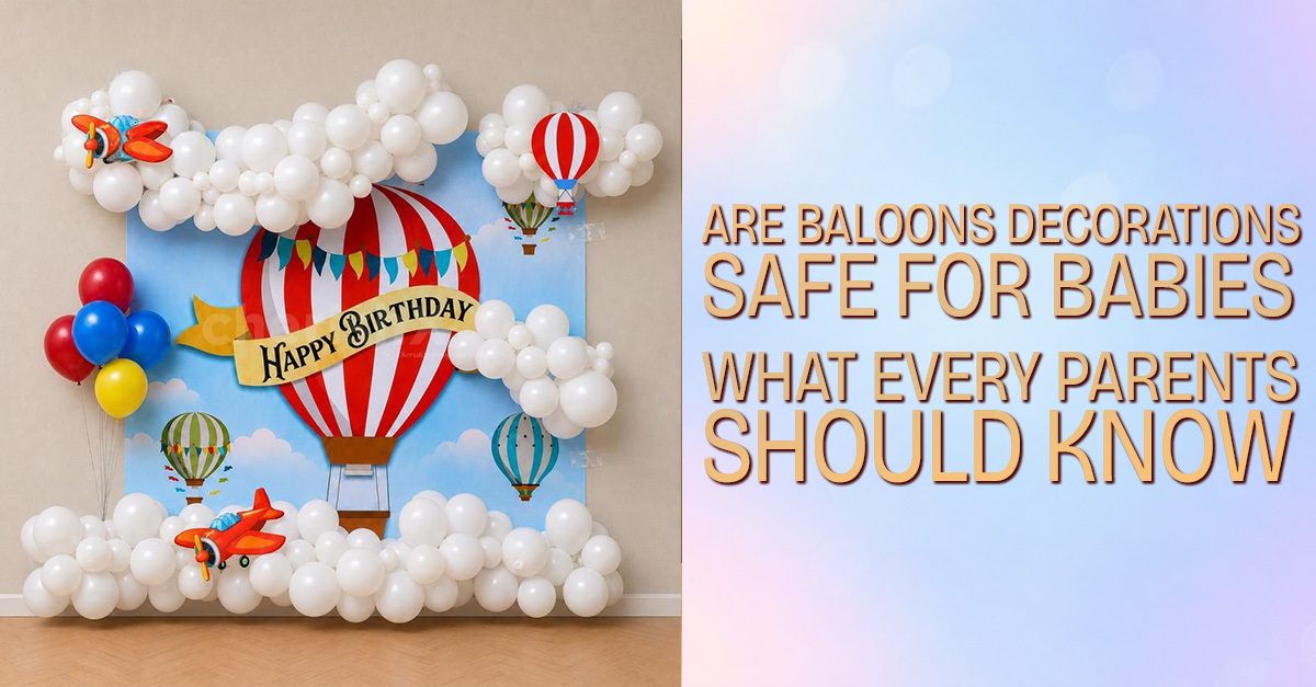 Are Balloon Decorations Safe for Babies? What Every Parent Should Know - CherishX Guides