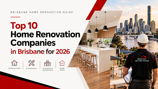 Top 10 Home Renovation Companies in Brisbane (2026)